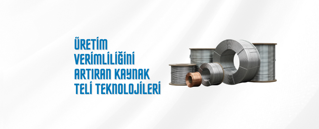 Üretim Verimliliğini Artıran Kaynak Teli Teknolojileri