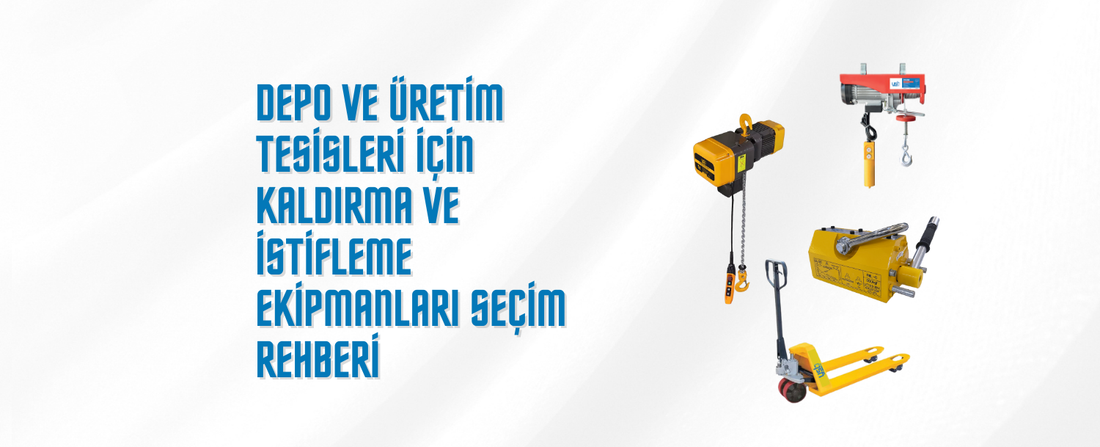 Depo ve Üretim Tesisleri İçin Kaldırma ve İstifleme Ekipmanları Seçim Rehberi