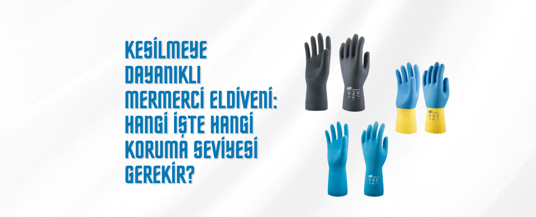 Kesilmeye Dayanıklı Mermerci Eldiveni: Hangi İşte Hangi Koruma Seviyesi Gerekir?