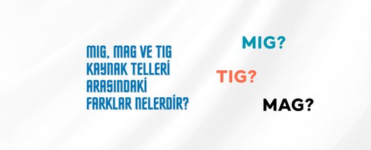 MIG, MAG ve TIG Kaynak Telleri Arasındaki Farklar Nelerdir?