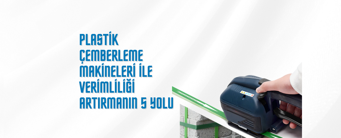 Plastik Çemberleme Makineleri ile Verimliliği Artırmanın 5 Yolu