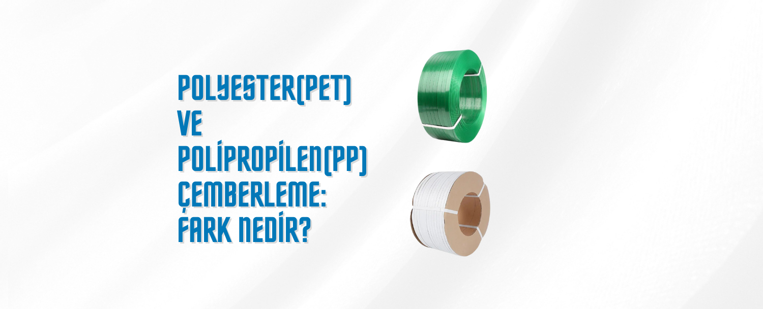 Polyester (PET) ve Polipropilen (PP) Çemberleme: Fark Nedir?