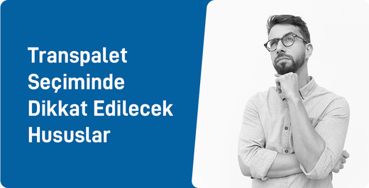 Transpalet Seçiminde Dikkat Edilecek Hususlar